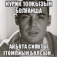 НУРИК 100ҚЫЗЫН БОЛҒАНША АҚБОТА СИЯҚТЫ 1ТОМПИЫН БОЛСЫН...