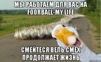 мы работаем для вас на Foorball-My life Cмейтеся вель смех продолжает жизнь