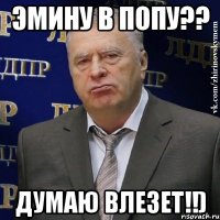 ЭМИНУ В ПОПУ?? ДУМАЮ ВЛЕЗЕТ!!)