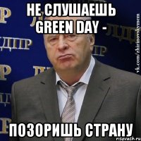 не слушаешь Green Day - позоришь страну