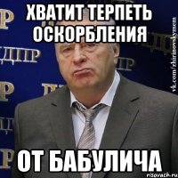 хватит терпеть оскорбления от бабулича