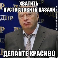 Хватить пустословить казахи Делайте красиво