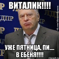 ВИТАЛИК!!!! Уже пятница, Пи.... в ебеня!!!!