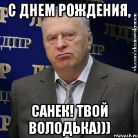 С ДНЕМ РОЖДЕНИЯ, САНЕК! Твой Володька)))