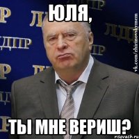 Юля, ты мне вериш?