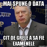 mai spune o data cit de grele a sa fie examenele