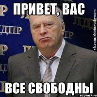 привет, вас все свободны