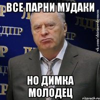 Все парни мудаки Но Димка молодец