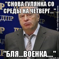 "Снова гулянка со среды на четверг..." "Бля...военка...."