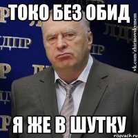 токо без обид я же в шутку