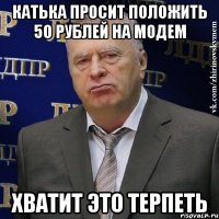 Катька просит Положить 50 рублей на модем хватит это терпеть