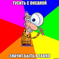 Тусить с Оксаной значит быть в гавно