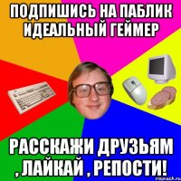 Подпишись на паблик Идеальный геймер Расскажи друзьям , Лайкай , Репости!