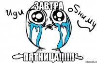 ЗАвТРА ПЯТНИЦА!!!!!!