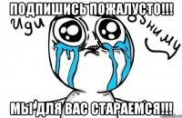 Подпишись пожалусто!!! Мы для Вас стараемся!!!