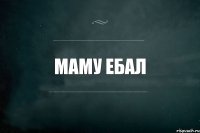 Маму ебал