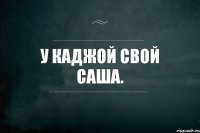 У каджой свой Саша.