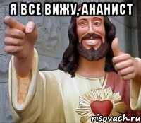 я все вижу, ананист 