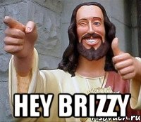  HEY Brizzy