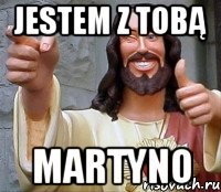 jestem z tobą Martyno