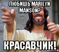 Любишь Marilyn Manson? Красавчик!