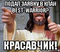 Подал заявку в клан BeSt-WaRRioR? Красавчик!