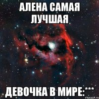 Алена самая лучшая девочка в мире:***