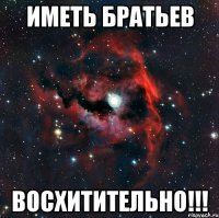 ИМЕТЬ БРАТЬЕВ ВОСХИТИТЕЛЬНО!!!