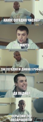 Какое сегодня число? 13-е марта так сегодня ж Днюха у Руфы) да ладно? Серьезно! ГОу поздравлять)