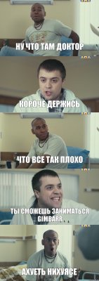 Ну что там доктор короче держись что все так плохо Ты сможешь заниматься Gimbarr ахуеть нихуясе