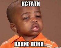 кстати какие пони...