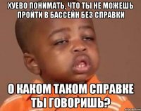 Хуево понимать, что ты не можешь пройти в бассейн без справки О каком таком справке ты говоришь?