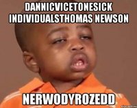 DannicVicetoneSick IndividualsThomas Newson NerwoDyroZedd