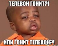Телевон гонит?! Или гонит телевон?!