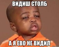 видиш столб а я ево не видил