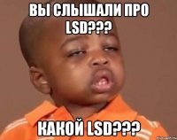 Вы слышали про LSD??? Какой LSD???