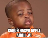  Какой нахуй Apple Aidiii...?!