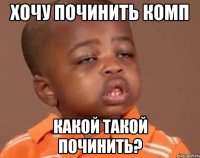 хочу починить комп какой такой починить?