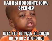 Как вы поясните 100% зрение? Шта Это 10 туда, 20 сюда ии 70 на 2 стороны