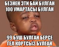 Безнен эти бай булган 100 умартасы булган 99 буш булган берсе гел кортсыз булган