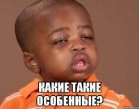  Какие такие особенные?