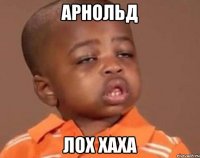 Арнольд Лох хаха