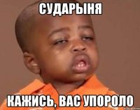 сударыня кажись, вас упороло