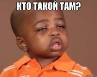 кто такой там? 