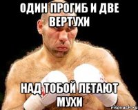 Один прогиб и две вертухи Над тобой летают мухи