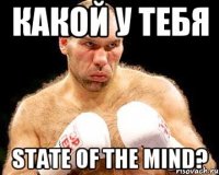 Какой у тебя State of the mind?