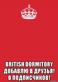  British Dormitory Добавлю в друзья! 0 Подписчиков!