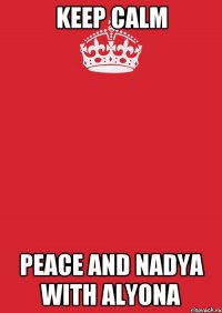 Keep calm peace and Nadya with Alyona