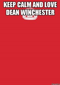 Keep Calm And Love Dean Winchester 