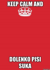 KEEP CALM and DOLENKO PISI SUKA